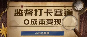 监督打卡赛道,0成本变现,小白也可以做【揭秘】-学仕资源网