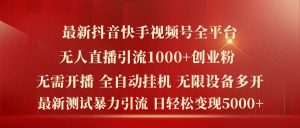 最新抖音快手视频号全平台无人直播引流1000+精准创业粉，日轻松变现5k+【揭秘】-学仕资源网