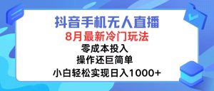 （12076期）抖音手机无人直播，8月全新冷门玩法，小白轻松实现日入1000+，操作巨…-学仕资源网