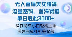 (12088期)快手无人直播美女跳舞,轻松日入3000+,流量密码,蓝海赛道,上手简单…-学仕资源网