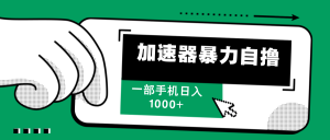 (12104期)加速器暴力自撸,一部手机轻松日入1000+-学仕资源网