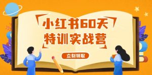 小红书60天特训实战营(系统课)从0打造能赚钱的小红书账号(55节课)-学仕资源网