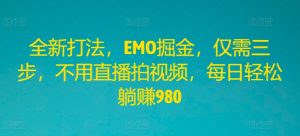 全新打法,EMO掘金,仅需三步,不用直播拍视频,每日轻松躺赚980-学仕资源网
