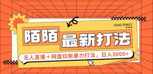 (12148期)日入3000+,陌陌最新无人直播+网盘拉新打法,落地教程-学仕资源网