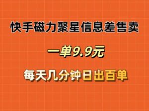 (12150期)快手磁力聚星信息差售卖,一单9.9.每天几分钟,日出百单-学仕资源网