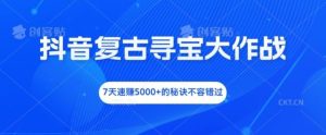 抖音复古寻宝大作战,7天速赚5000+的秘诀不容错过【揭秘】-学仕资源网