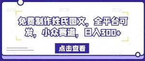 免费制作姓氏图文,全平台可发,小众赛道,日入300+【揭秘】-学仕资源网
