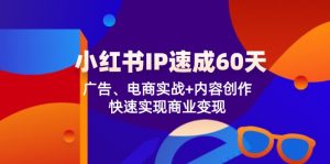 （12202期）小红书 IP速成60天：广告、电商实战+内容创作，快速实现商业变现-学仕资源网