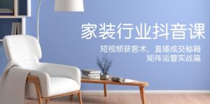 家装抖音课:短视频获客术,直播成交秘籍,矩阵运营实战篇-学仕资源网