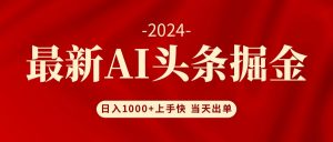 (12233期)AI头条掘金 小白也能轻松上手 日入1000+-学仕资源网