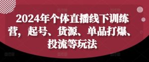 2024年个体直播训练营,起号、货源、单品打爆、投流等玩法-学仕资源网