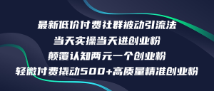 （12346期）最新低价付费社群日引500+高质量精准创业粉，当天实操当天进创业粉，日…-学仕资源网