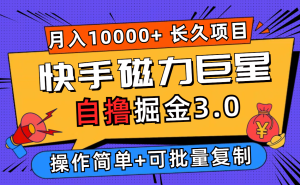 (12411期)快手磁力巨星自撸掘金3.0,长久项目,日入500+个人可批量操作轻松月入过万-学仕资源网