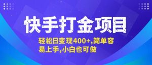 快手打金项目,轻松日变现400+,简单容易上手,小白也可做-学仕资源网