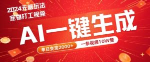 2024最火项目宠物打工视频,AI一键生成,一条视频10W赞,单日变现2k+【揭秘】-学仕资源网