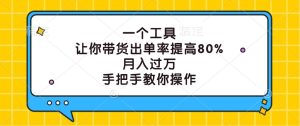 一个工具，让你带货出单率提高80%，月入过万，手把手教你操作-学仕资源网