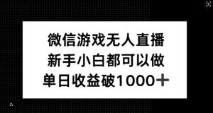 微信游戏无人直播,新手小白都可以做,单日收益破1k【揭秘】-学仕资源网