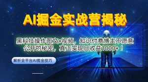 AI掘金实战营：黑科技操作图文+视频，知识付费博主不愿意公开的秘密，真正实现日收益1k【揭秘】-学仕资源网