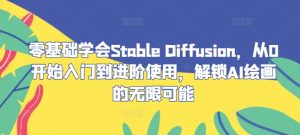 零基础学会Stable Diffusion,从0开始入门到进阶使用,解锁AI绘画的无限可能-学仕资源网