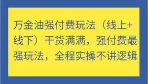 万金油强付费玩法(线上+线下)干货满满,强付费最强玩法,全程实操不讲逻辑-学仕资源网